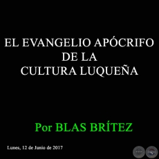 EL EVANGELIO APÓCRIFO DE LA CULTURA LUQUEÑA - Por BLAS BRÍTEZ - Lunes, 12 de Junio de 2017